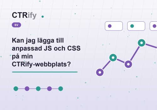 Kan jag lägga till anpassad JS och CSS på min CTRify-webbplats?
