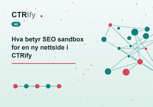 Hva betyr SEO sandbox for en ny nettside i CTRify