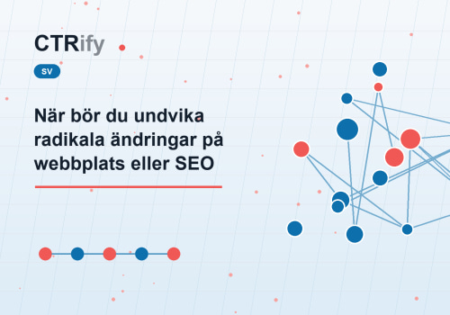 När bör du undvika radikala ändringar på webbplats eller SEO